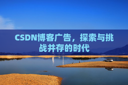 CSDN博客广告，探索与挑战并存的时代